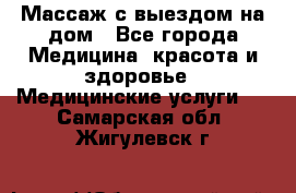 Массаж с выездом на дом - Все города Медицина, красота и здоровье » Медицинские услуги   . Самарская обл.,Жигулевск г.
